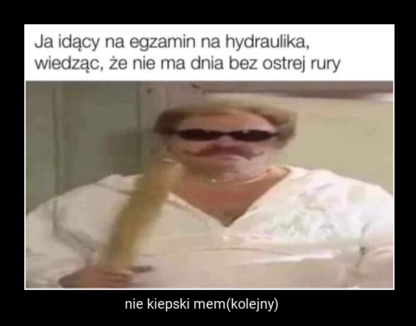 nie kiepski mem(kolejny)