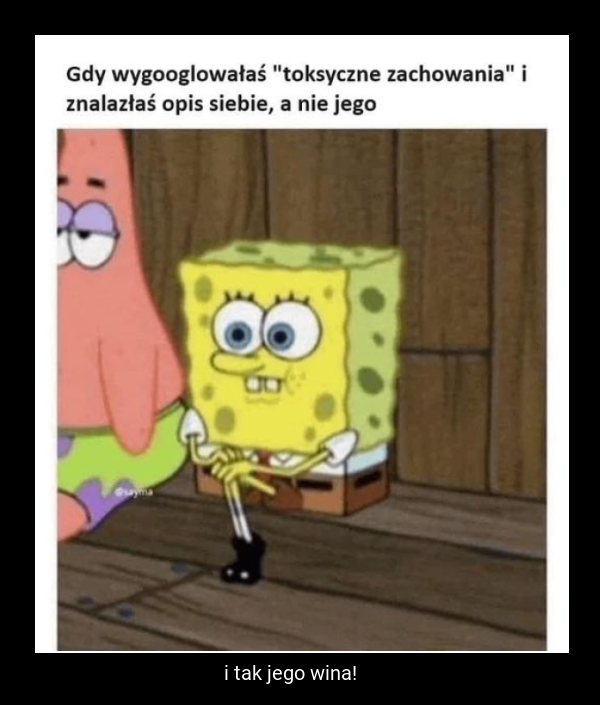 i tak jego wina!